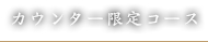 カウンター限定コース